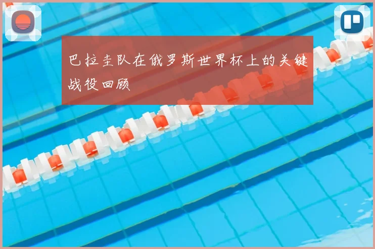 巴拉圭队在俄罗斯世界杯上的关键战役回顾