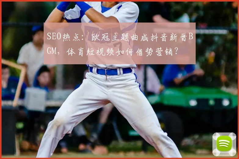 SEO热点：欧冠主题曲成抖音新晋BGM，体育短视频如何借势营销？