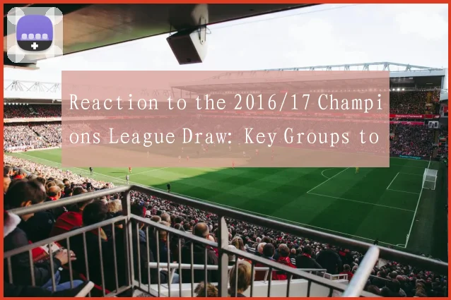 Reaction to the 2016/17 Champions League Draw: Key Groups to Watch