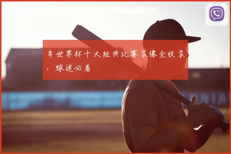 年世界杯十大经典比赛录像全收录，球迷必看