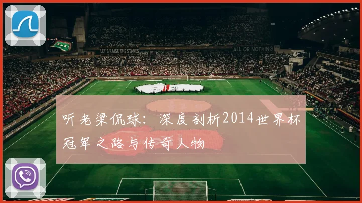 听老梁侃球:深度剖析2014世界杯冠军之路与传奇人物