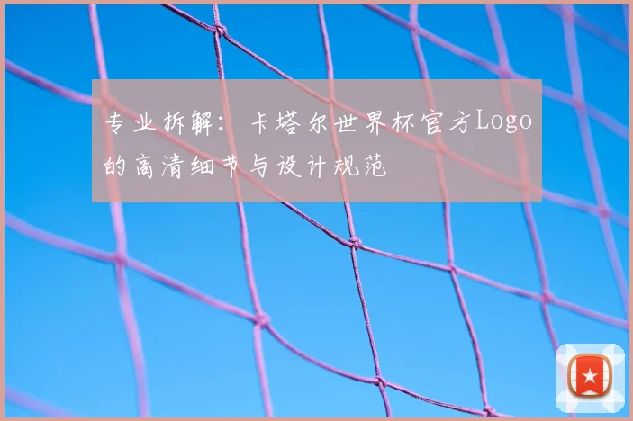 专业拆解:卡塔尔世界杯官方Logo的高清细节与设计规范