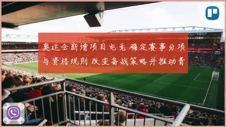 奥运会新增项目电竞 确定赛事分项与资格规则 改变备战策略并推动青年参与